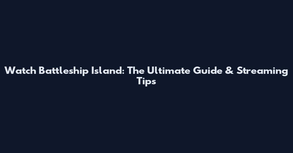 Watch Battleship Island: The Ultimate Guide & Streaming Tips