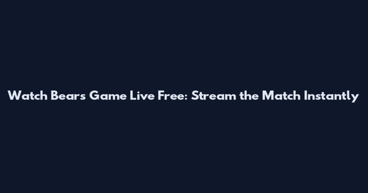 Watch Bears Game Live Free: Stream the Match Instantly