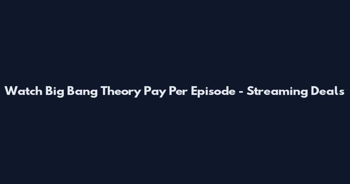 Watch Big Bang Theory Pay Per Episode - Streaming Deals