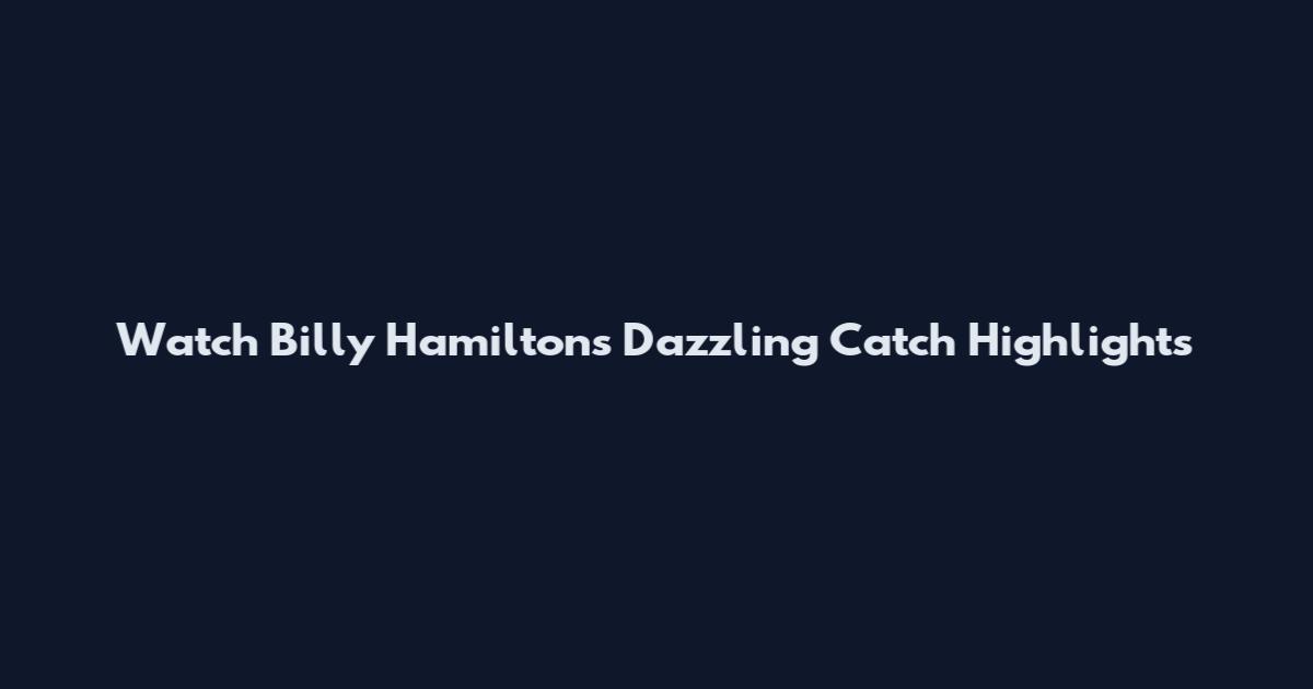 Watch Billy Hamilton's Dazzling Catch Highlights