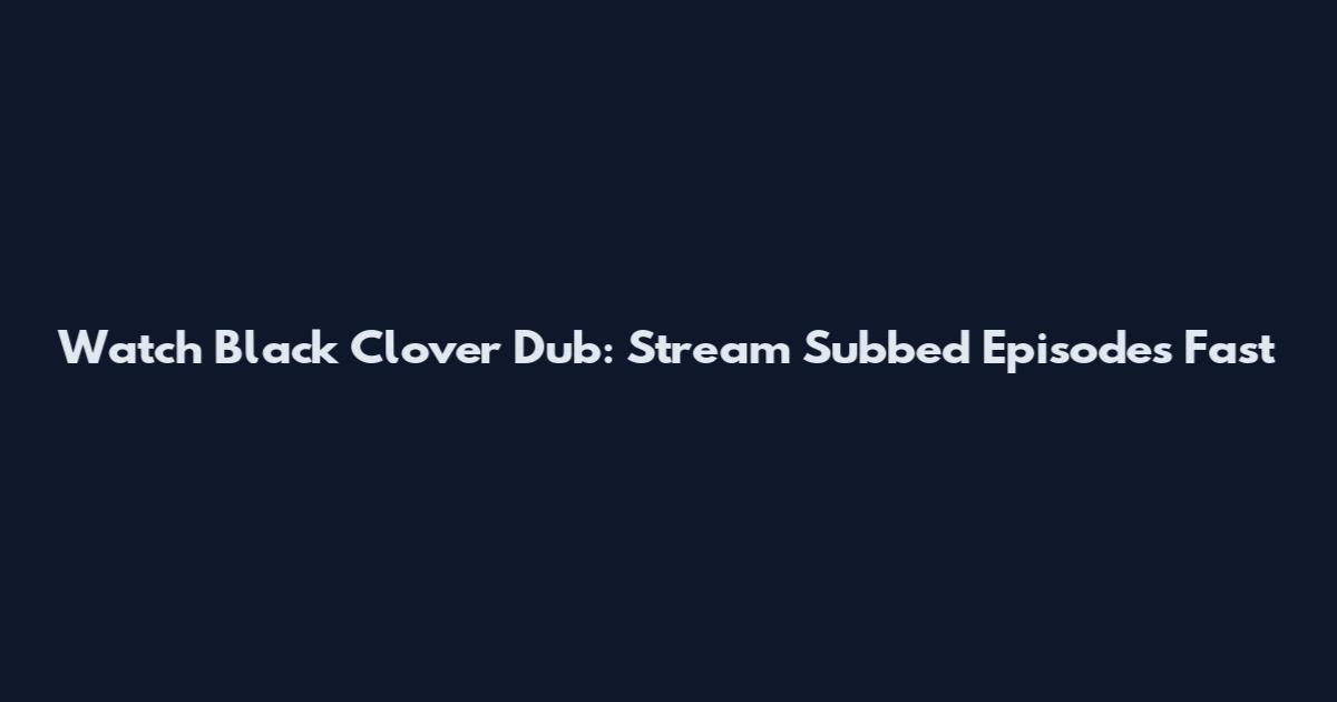 Watch Black Clover Dub: Stream Subbed Episodes Fast