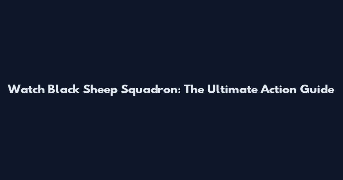 Watch Black Sheep Squadron: The Ultimate Action Guide