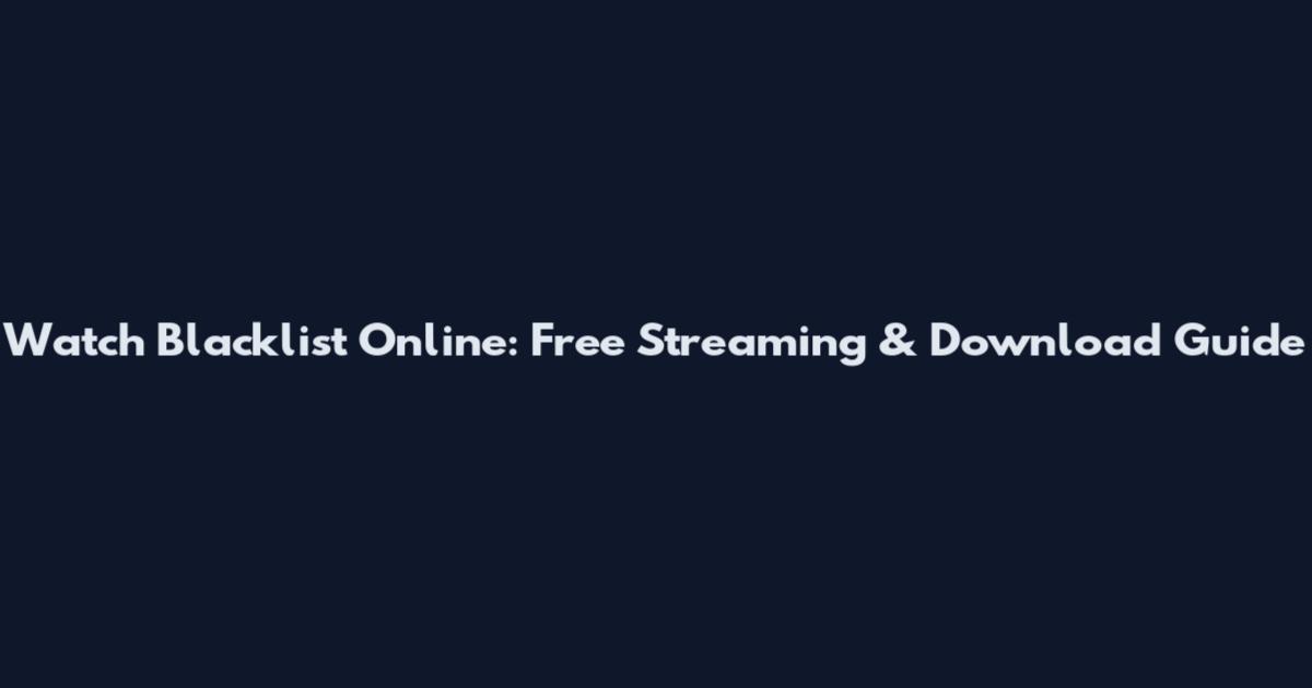 Watch Blacklist Online: Free Streaming & Download Guide