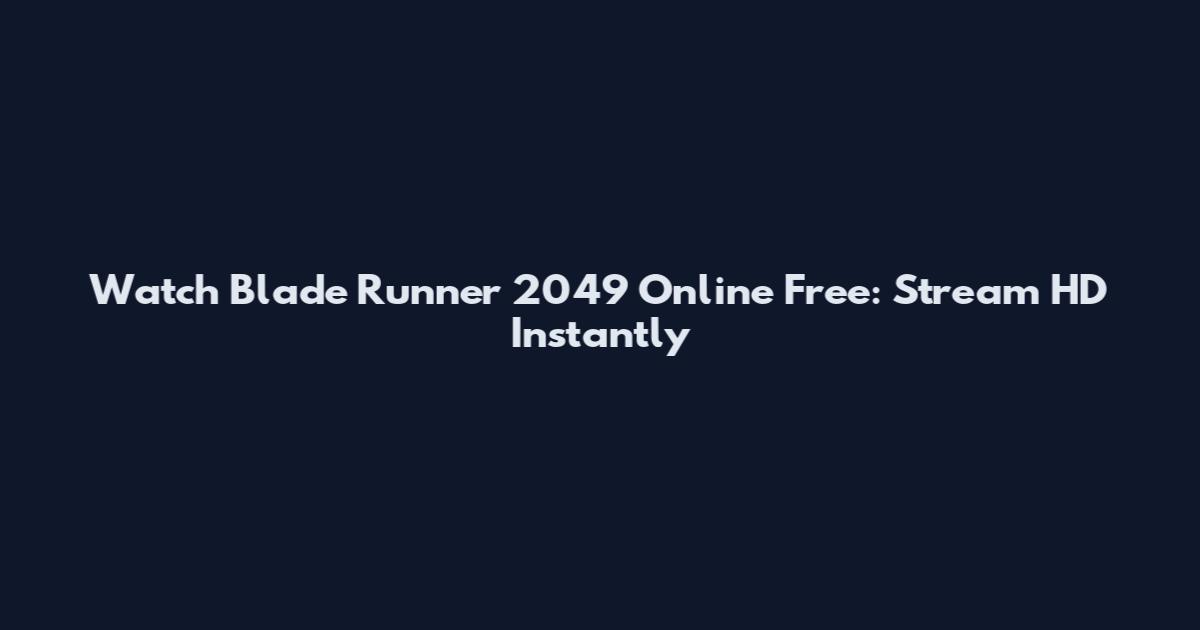 Watch Blade Runner 2049 Online Free: Stream HD Instantly