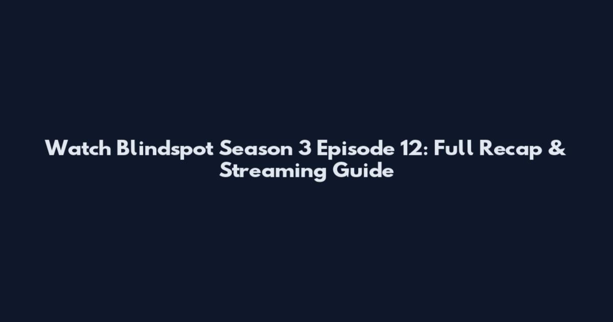 Watch Blindspot Season 3 Episode 12: Full Recap & Streaming Guide