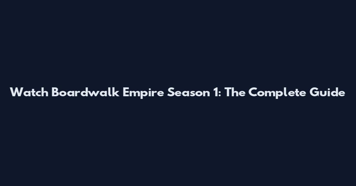 Watch Boardwalk Empire Season 1: The Complete Guide