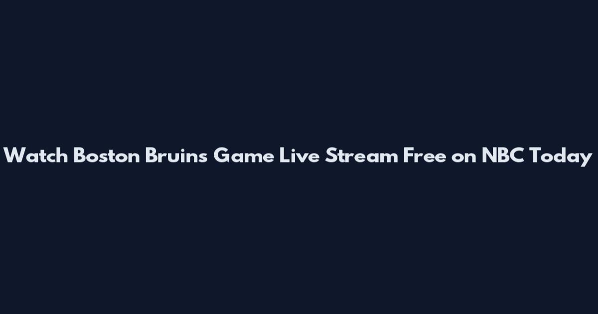 Watch Boston Bruins Game Live Stream Free on NBC Today