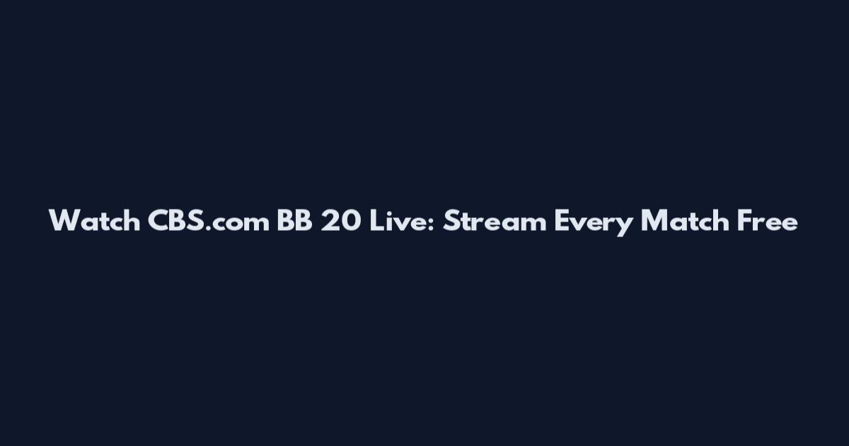 Watch CBS.com BB 20 Live: Stream Every Match Free