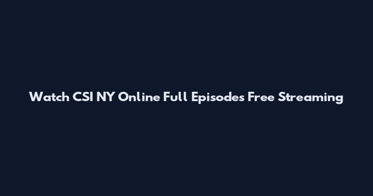 Watch CSI NY Online Full Episodes Free Streaming