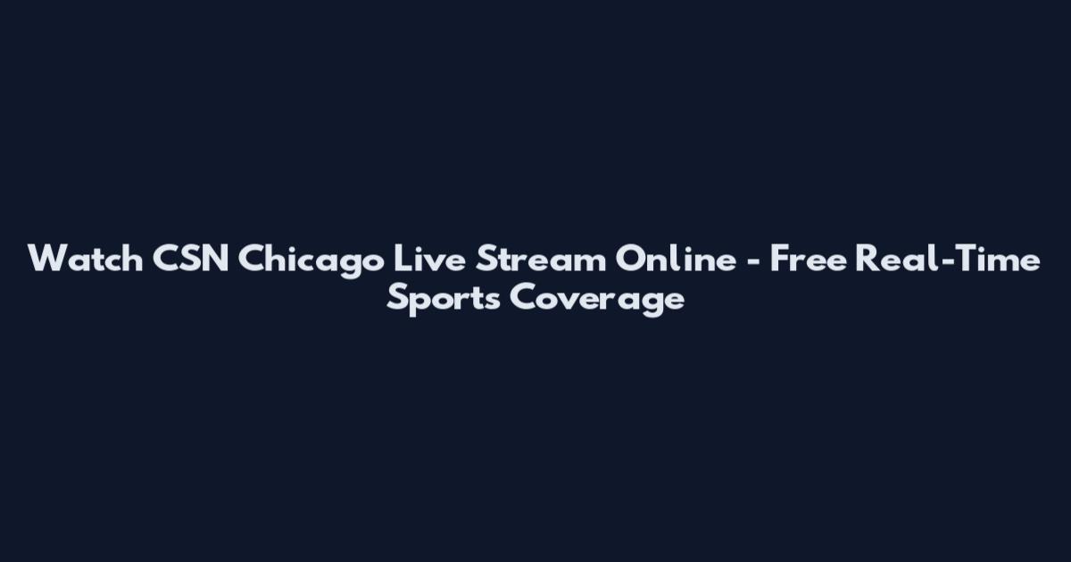 Watch CSN Chicago Live Stream Online - Free Real-Time Sports Coverage