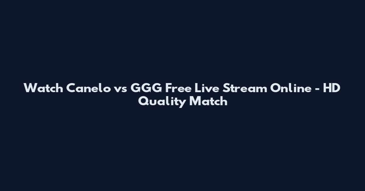 Watch Canelo vs GGG Free Live Stream Online - HD Quality Match