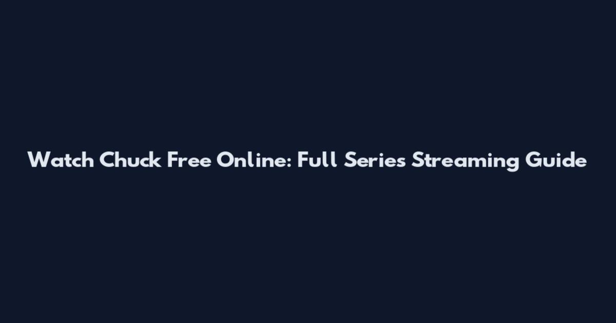 Watch Chuck Free Online: Full Series Streaming Guide