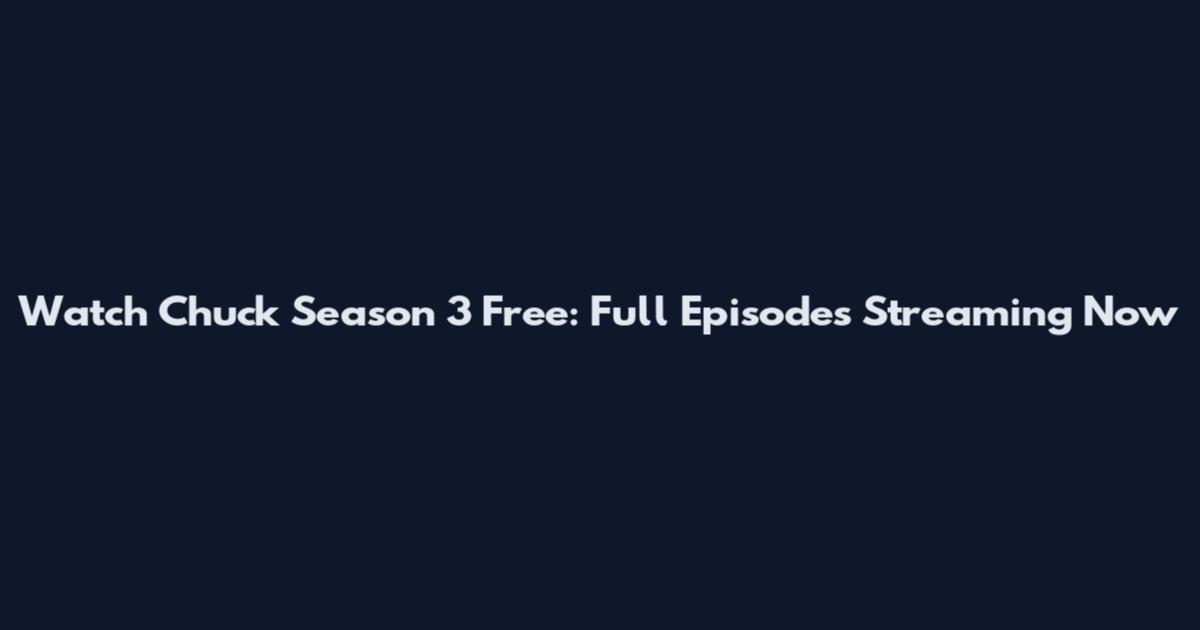 Watch Chuck Season 3 Free: Full Episodes Streaming Now