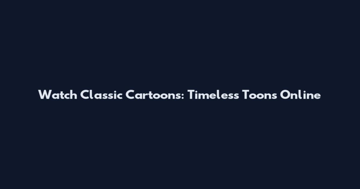 Watch Classic Cartoons: Timeless Toons Online