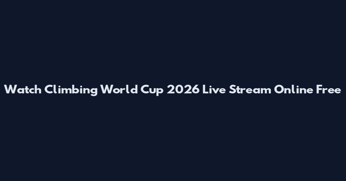 Watch Climbing World Cup 2026 Live Stream Online Free