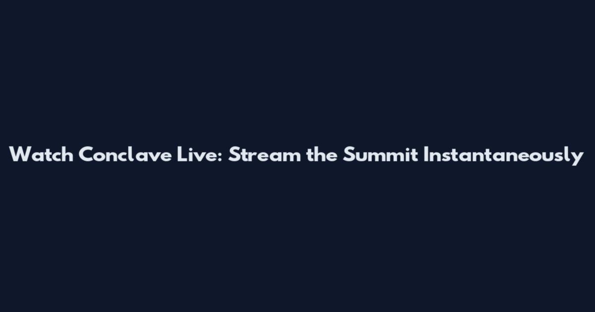 Watch Conclave Live: Stream the Summit Instantaneously