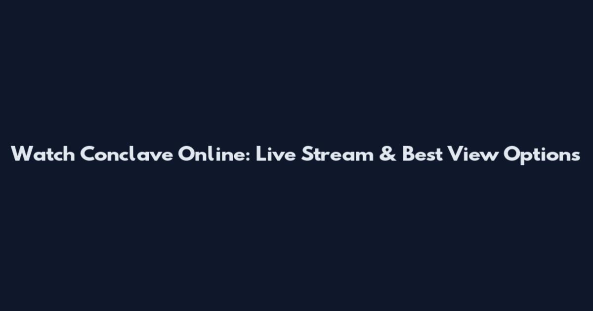 Watch Conclave Online: Live Stream & Best View Options