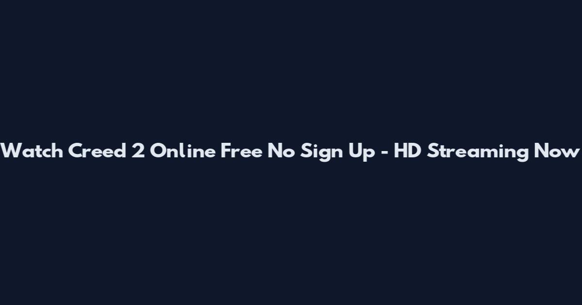 Watch Creed 2 Online Free No Sign Up - HD Streaming Now