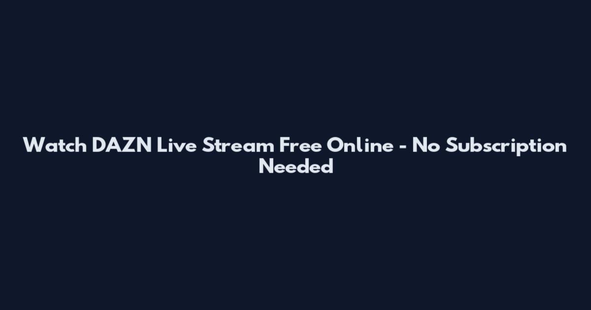 Watch DAZN Live Stream Free Online - No Subscription Needed
