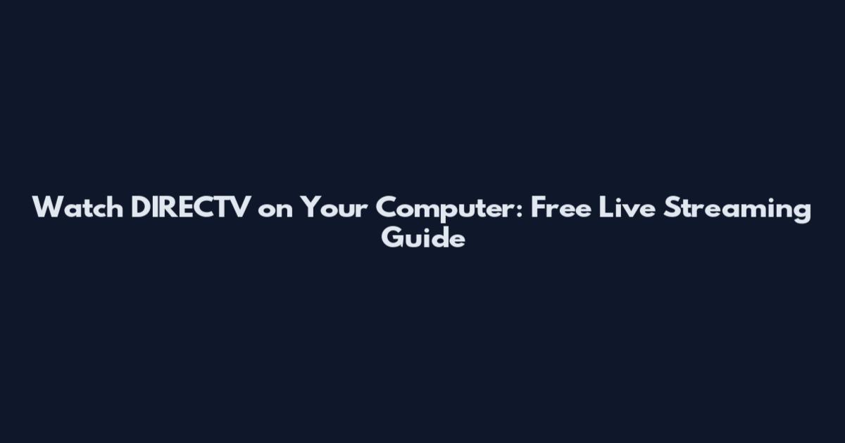 Watch DIRECTV on Your Computer: Free Live Streaming Guide