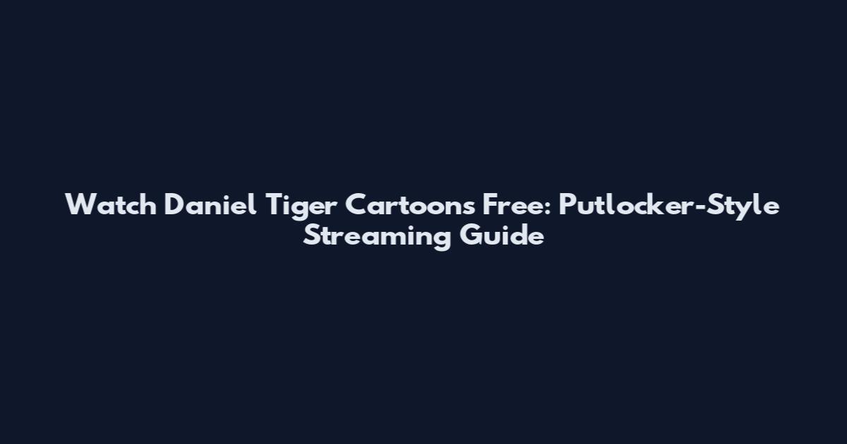 Watch Daniel Tiger Cartoons Free: Putlocker-Style Streaming Guide