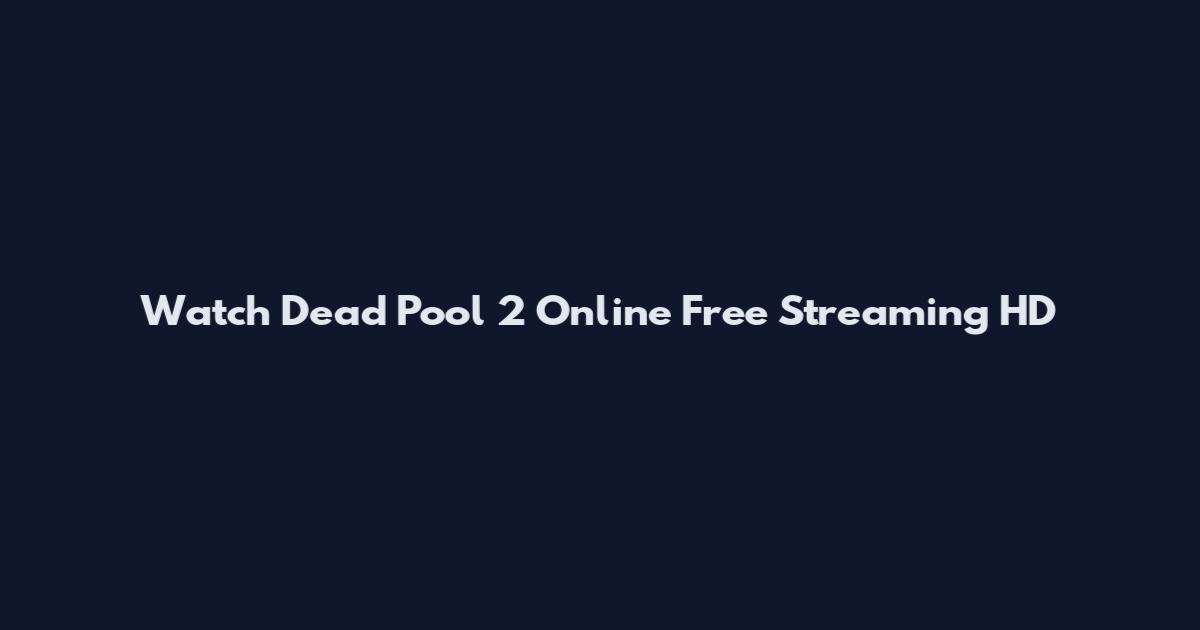 Watch Dead Pool 2 Online Free Streaming HD