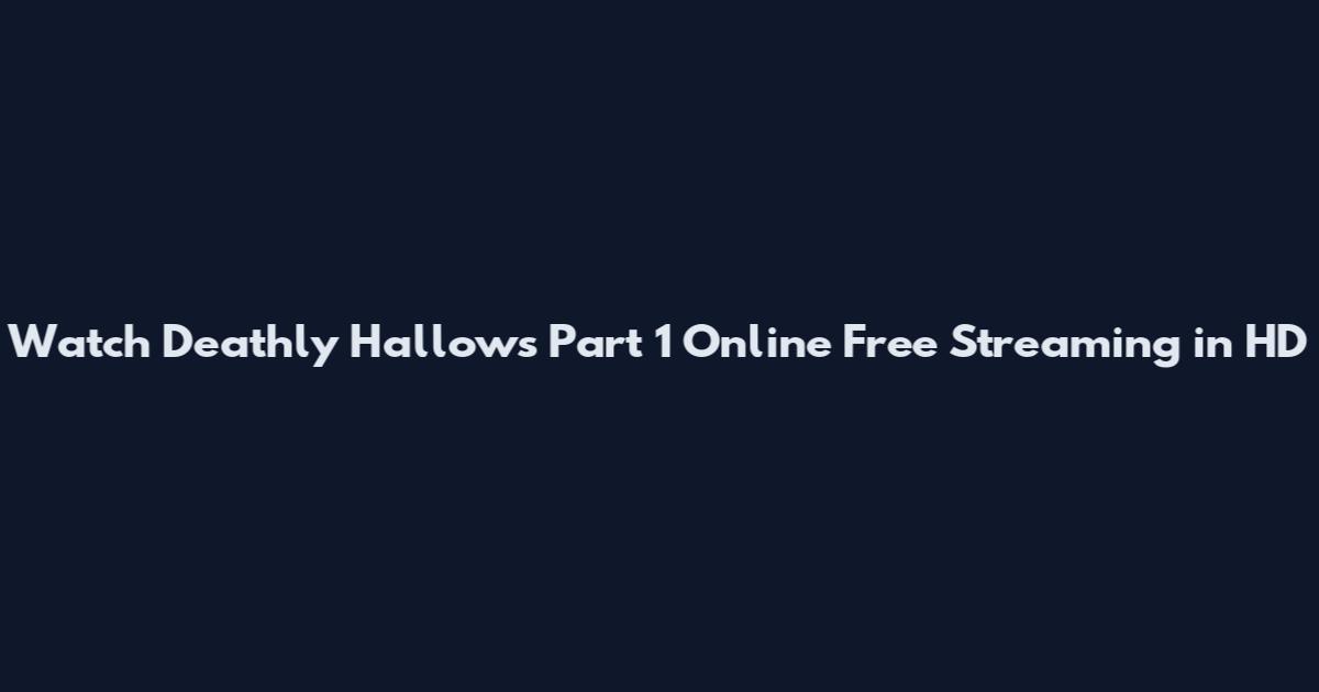 Watch Deathly Hallows Part 1 Online Free Streaming in HD