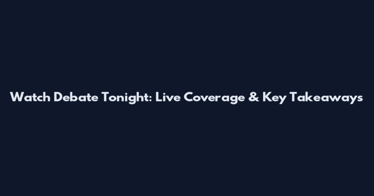 Watch Debate Tonight: Live Coverage & Key Takeaways