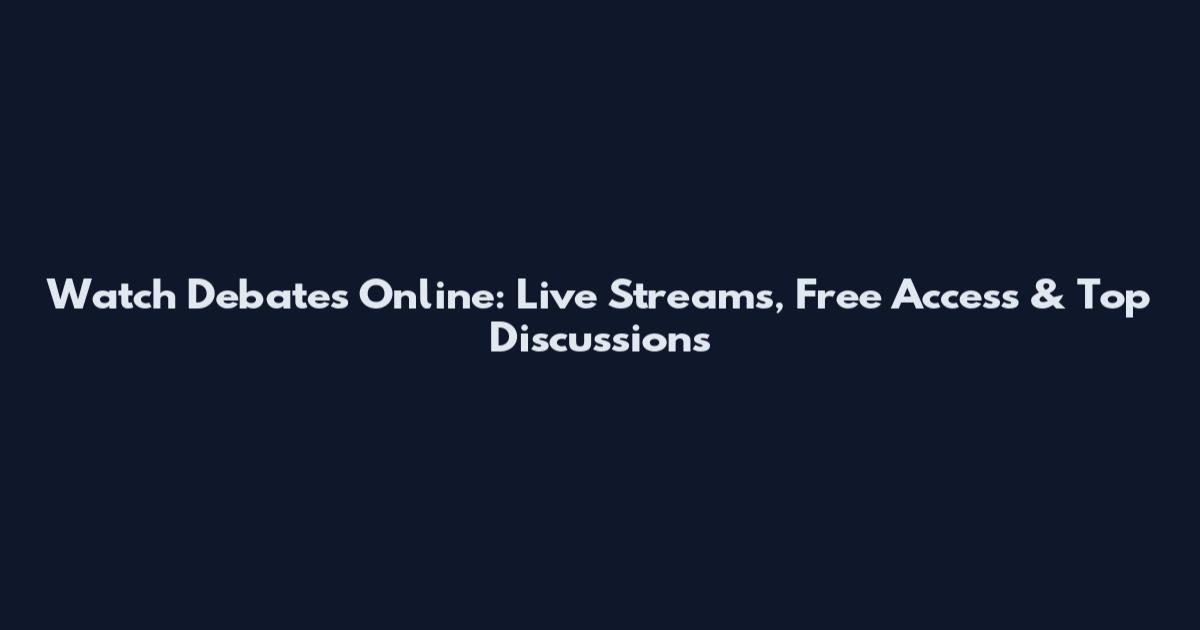 Watch Debates Online: Live Streams, Free Access & Top Discussions