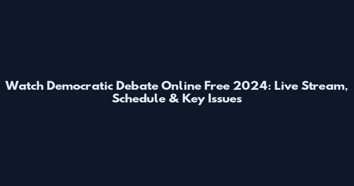 Watch Democratic Debate Online Free 2024: Live Stream, Schedule & Key Issues