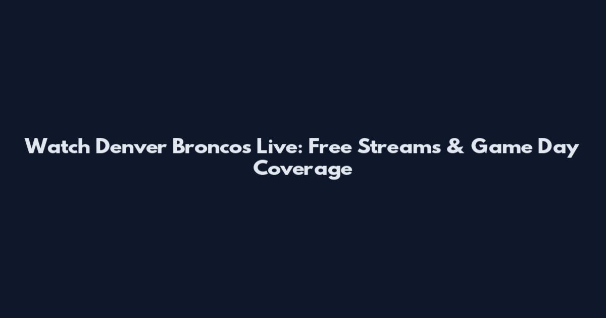 Watch Denver Broncos Live: Free Streams & Game Day Coverage