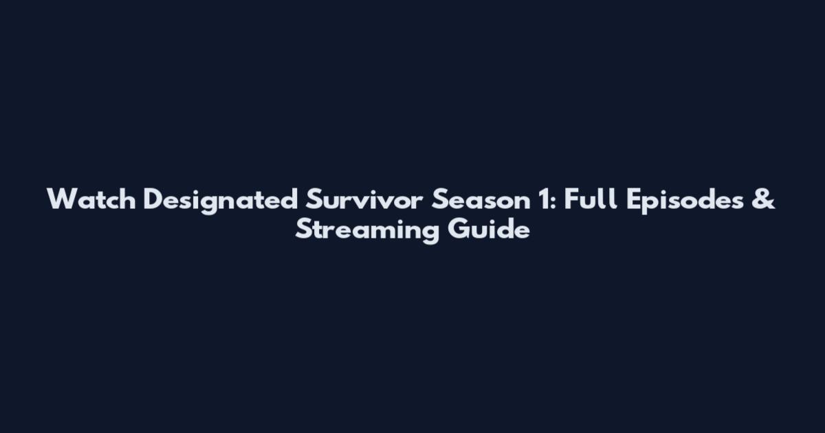 Watch Designated Survivor Season 1: Full Episodes & Streaming Guide