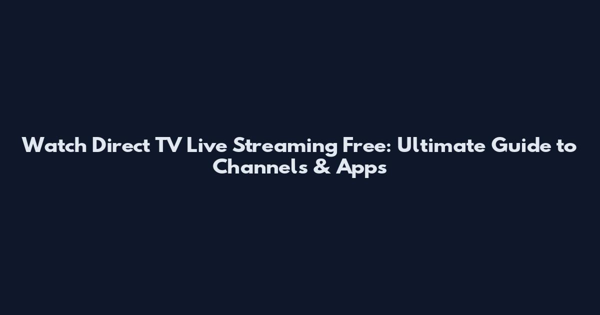 Watch Direct TV Live Streaming Free: Ultimate Guide to Channels & Apps
