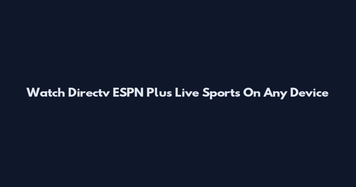 Watch Directv ESPN Plus Live Sports On Any Device