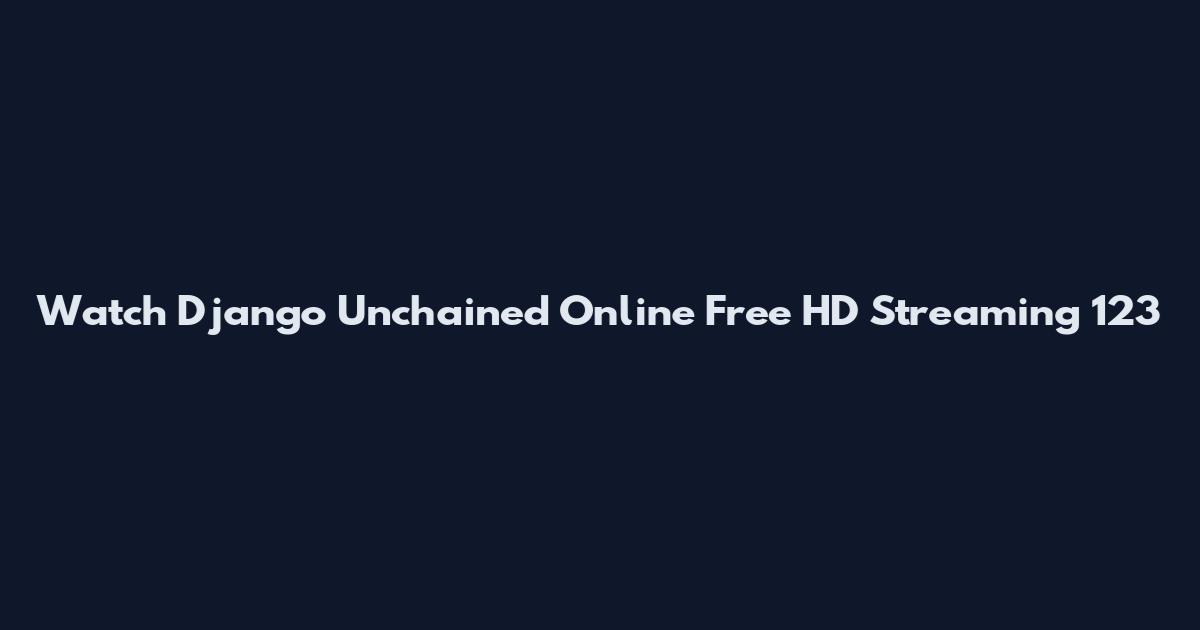 Watch Django Unchained Online Free HD Streaming 123