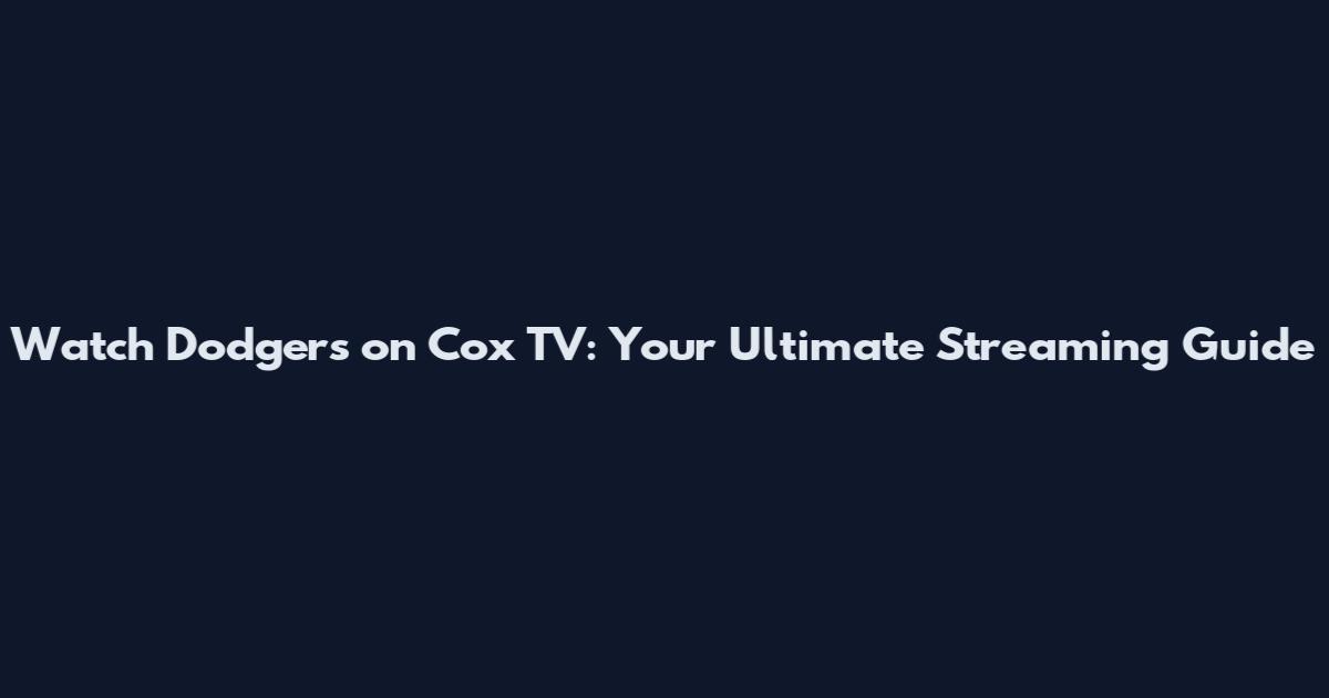 Watch Dodgers on Cox TV: Your Ultimate Streaming Guide