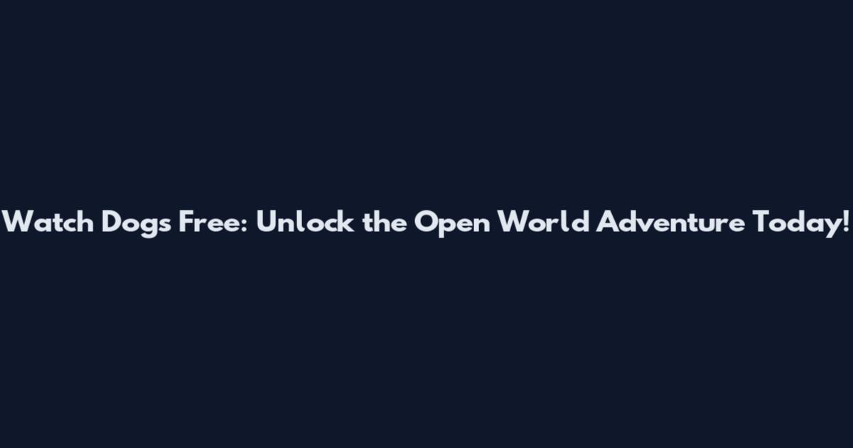 Watch Dogs Free: Unlock the Open World Adventure Today!