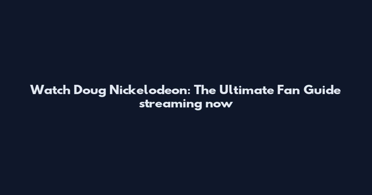 Watch Doug Nickelodeon: The Ultimate Fan Guide streaming now