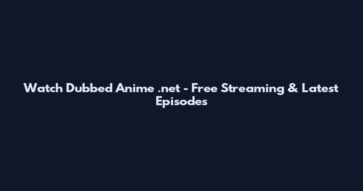 Watch Dubbed Anime .net - Free Streaming & Latest Episodes