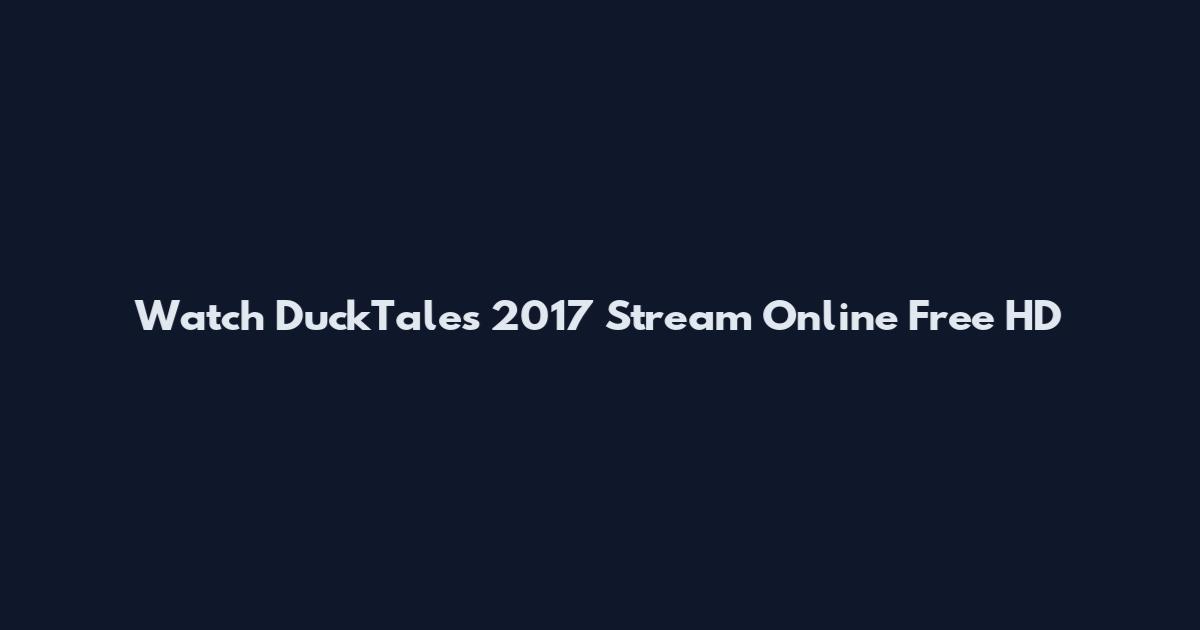 Watch DuckTales 2017 Stream Online Free HD