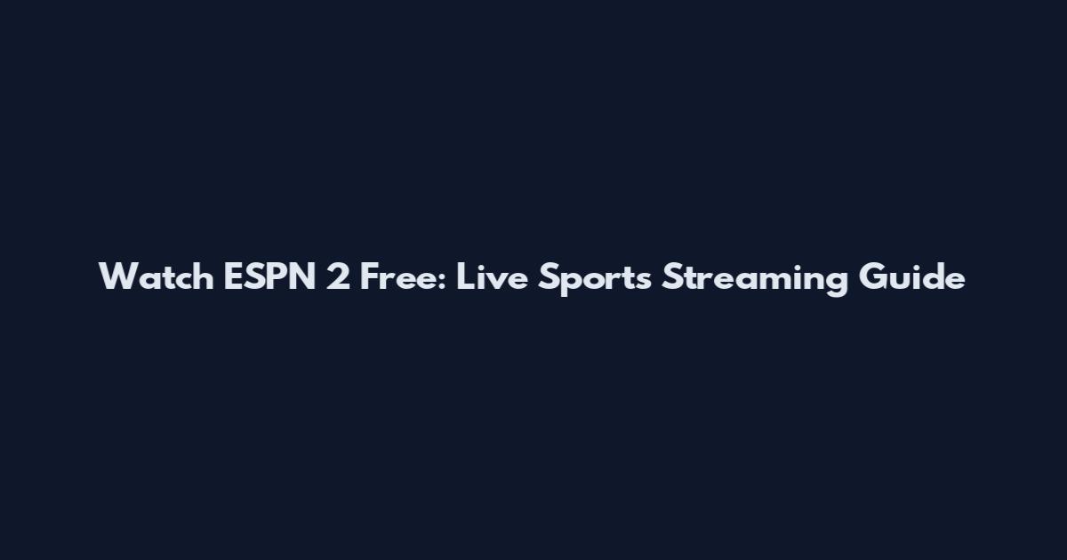 Watch ESPN 2 Free: Live Sports Streaming Guide