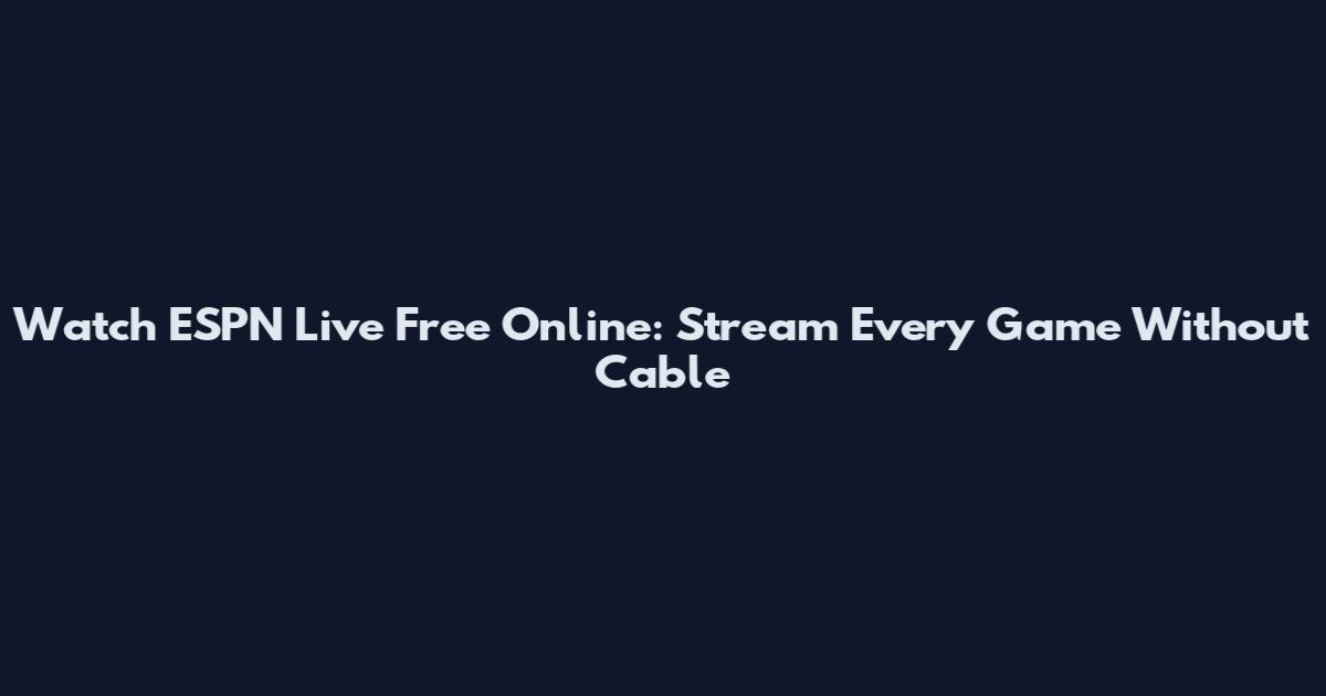 Watch ESPN Live Free Online: Stream Every Game Without Cable