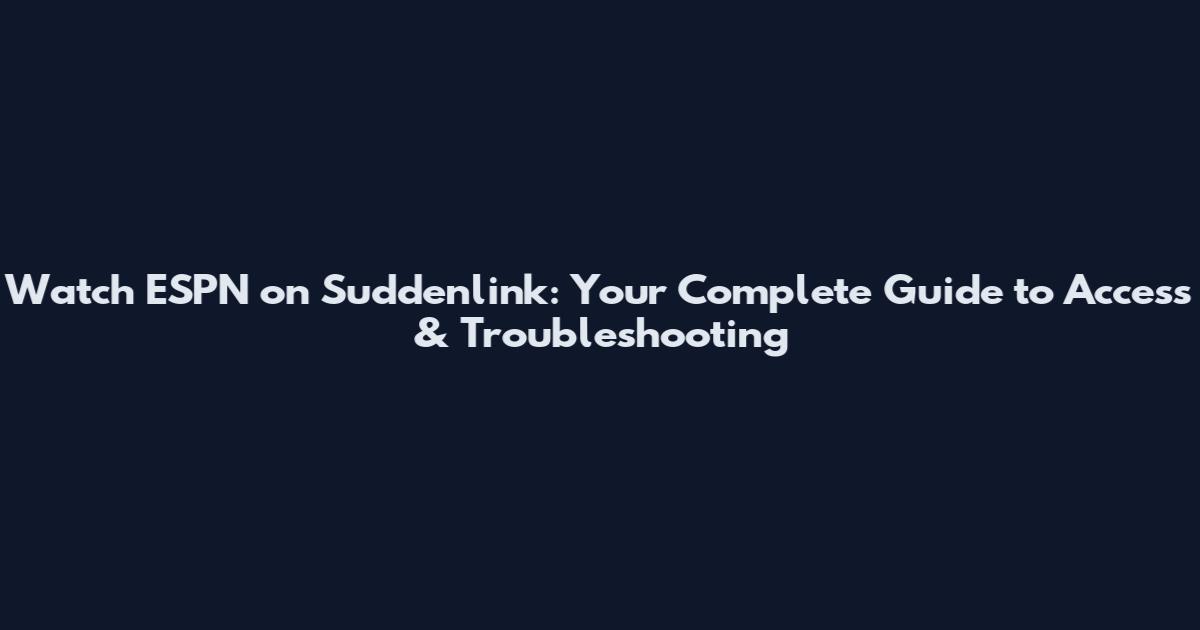 Watch ESPN on Suddenlink: Your Complete Guide to Access & Troubleshooting