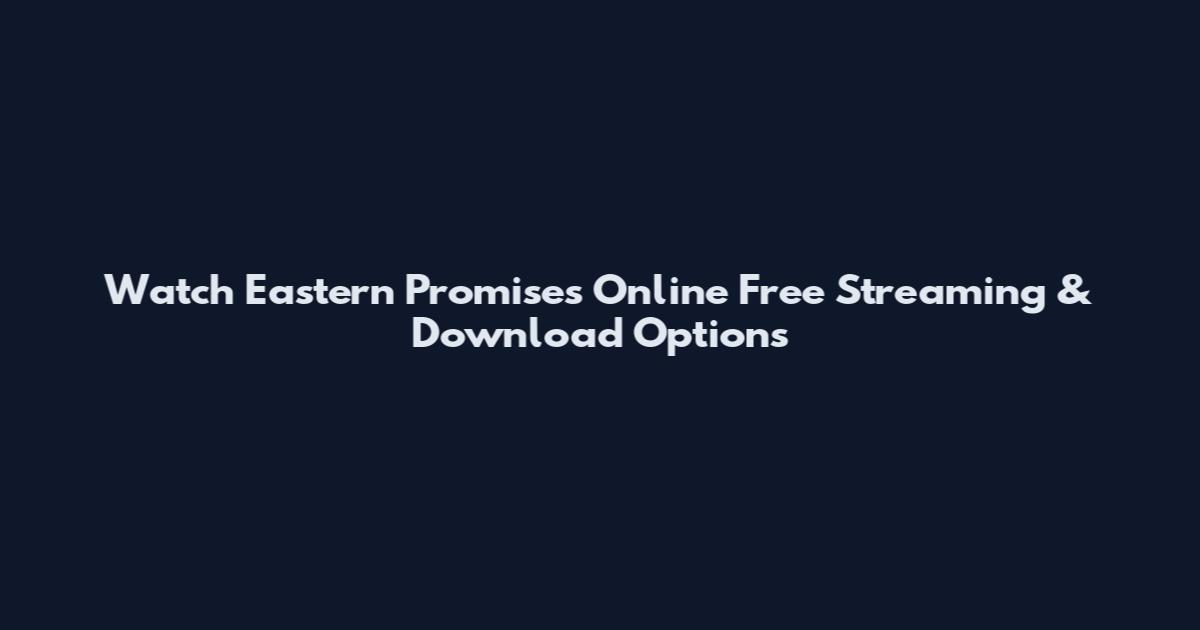 Watch Eastern Promises Online Free Streaming & Download Options