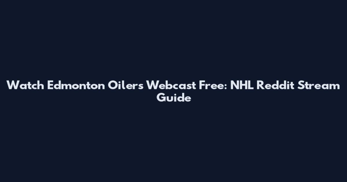 Watch Edmonton Oilers Webcast Free: NHL Reddit Stream Guide