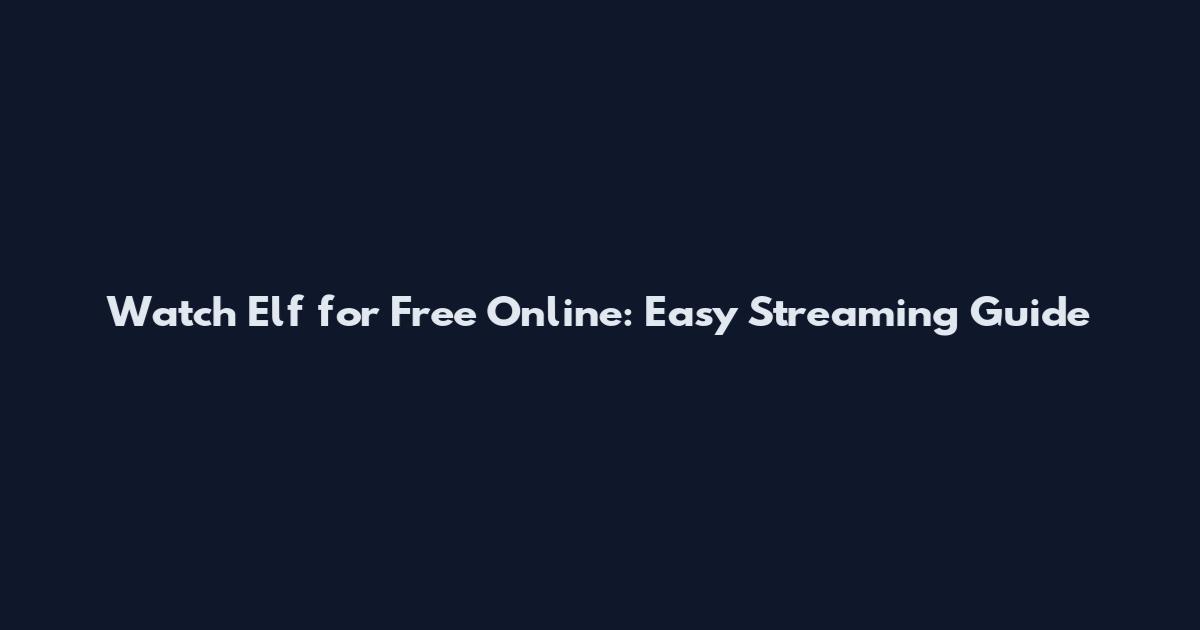 Watch Elf for Free Online: Easy Streaming Guide