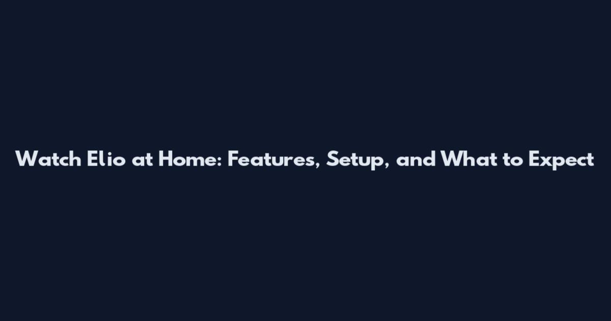 Watch Elio at Home: Features, Setup, and What to Expect