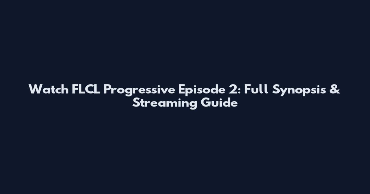 Watch FLCL Progressive Episode 2: Full Synopsis & Streaming Guide