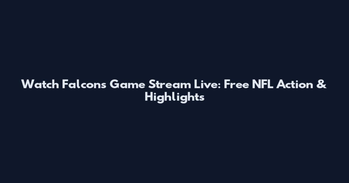 Watch Falcons Game Stream Live: Free NFL Action & Highlights