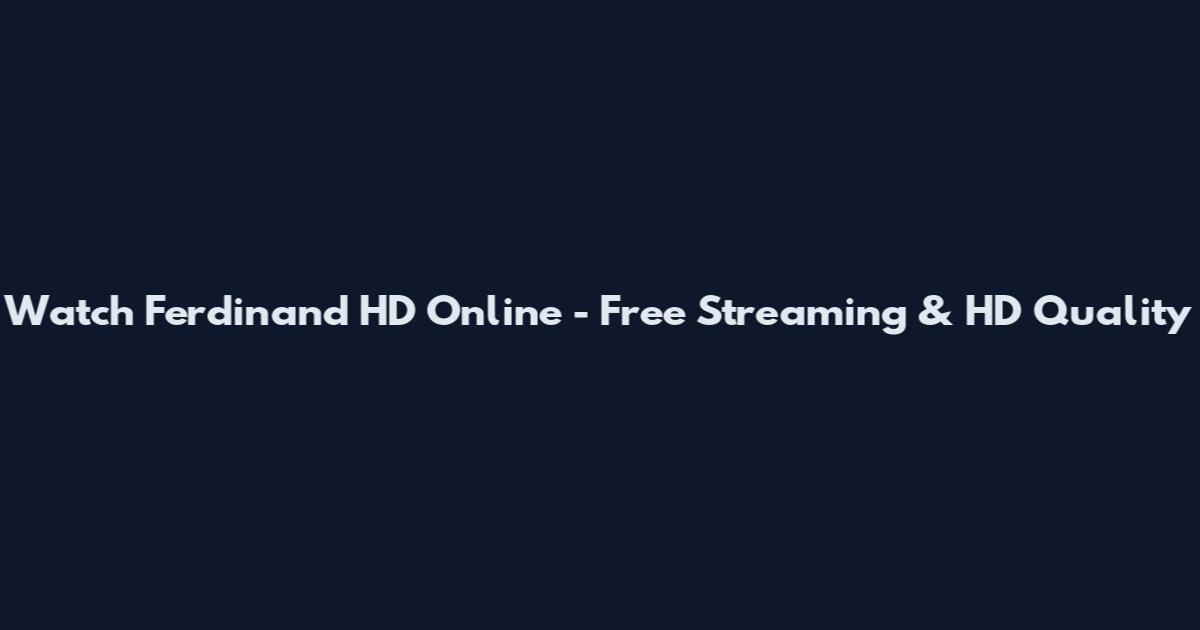 Watch Ferdinand HD Online - Free Streaming & HD Quality
